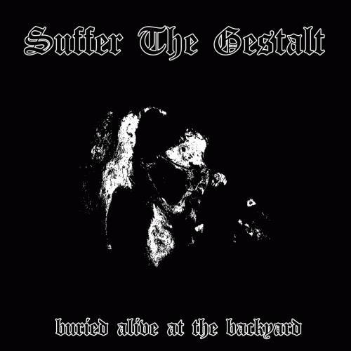 Suffer The Gestalt : Buried Alive at the Backyard Suffer The Gestalt : Buried Alive at the Backyard